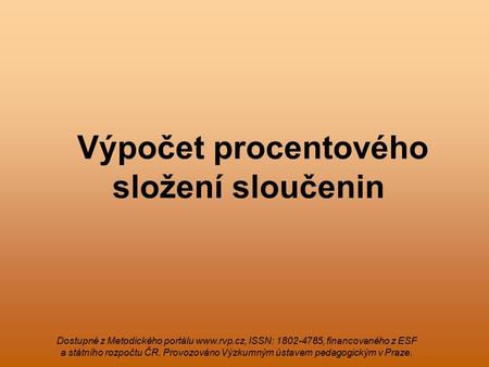 Výpočet procentového složení sloučenin Dostupné z Metodického portálu www.rvp.cz, ISSN: 1802-4785, financovaného z ESF a státního rozpočtu ČR. Provozováno.