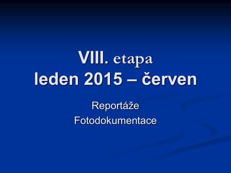 VIII. etapa leden 2015 – červen ReportážeFotodokumentace.