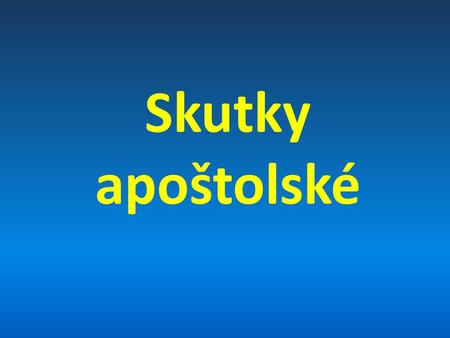 Skutky apoštolské. Autor a datum vzniku Lukáš - Pavlův osobní lékař - spolupracovník na díle evangelia - očitý svědek některých událostí - 3 x v Písmu.