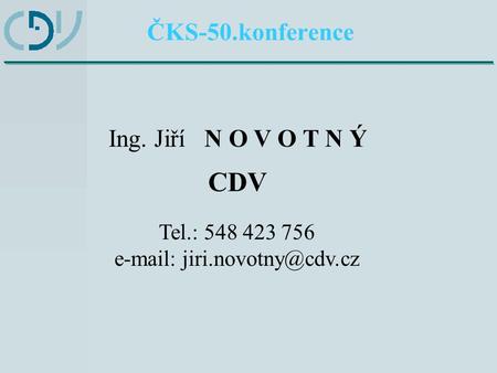 Ing. Jiří N O V O T N Ý CDV Tel.: 548 423 756   ČKS-50.konference.