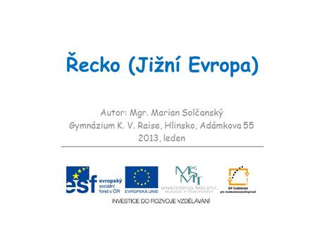 Řecko (Jižní Evropa) Autor: Mgr. Marian Solčanský Gymnázium K. V. Raise, Hlinsko, Adámkova 55 2013, leden.