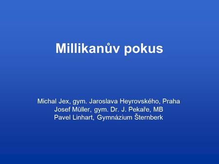 Millikanův pokus Michal Jex, gym. Jaroslava Heyrovského, Praha