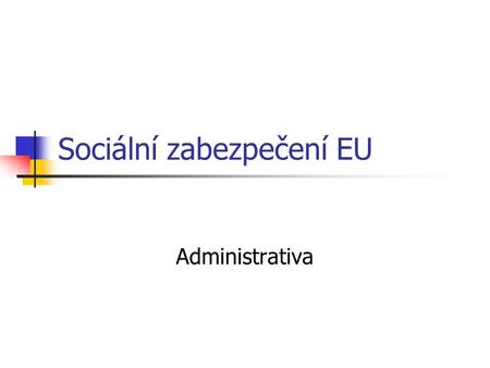 Sociální zabezpečení EU Administrativa. Administrativní komise úkoly vyřizování administrativních otázek a otázky interpretace vyplývající z tohoto nařízení.
