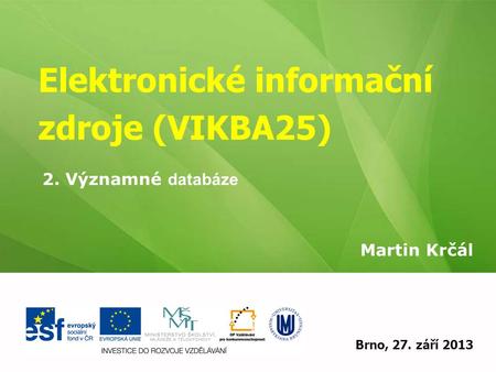 Elektronické informační zdroje (VIKBA25) Martin Krčál EIZ - kurz pro studenty KISK FF MUBrno, 27. září 2013 2. Významné databáze.