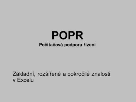 POPR Počítačová podpora řízení Základní, rozšířené a pokročilé znalosti v Excelu.