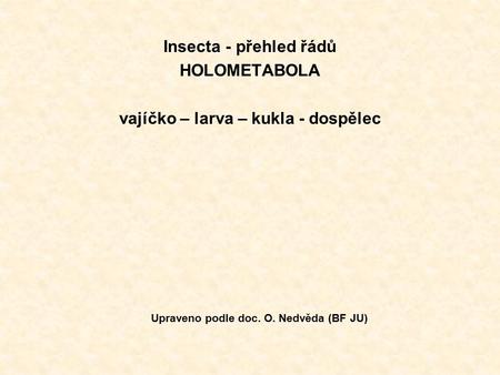 Insecta - přehled řádů HOLOMETABOLA vajíčko – larva – kukla - dospělec
