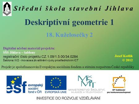 Střední škola stavební Jihlava Deskriptivní geometrie 1 Projekt je spolufinancován Evropským sociálním fondem a státním rozpočtem České republiky 18. Kuželosečky.