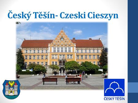 Český Těšín- Czeski Cieszyn. Basic informations Here we live Area: 33 km 2 Population: 25 750.