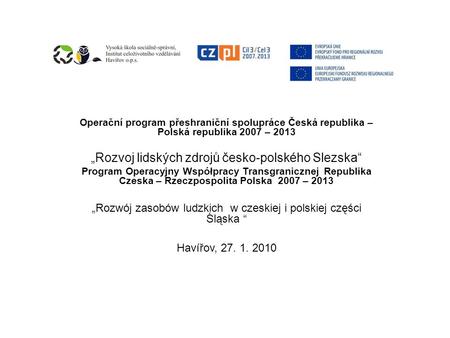 Operační program přeshraniční spolupráce Česká republika – Polská republika 2007 – 2013 Rozvoj lidských zdrojů česko-polského Slezska Program Operacyjny.