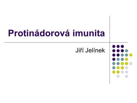 Protinádorová imunita Jiří Jelínek. Imunitní systém vs. nádor imunitní systém je poslední přirozený nástroj organismu jak eliminovat vlastní buňky které.