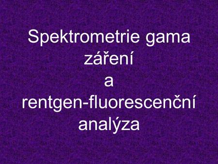 Spektrometrie gama záření a rentgen-fluorescenční analýza