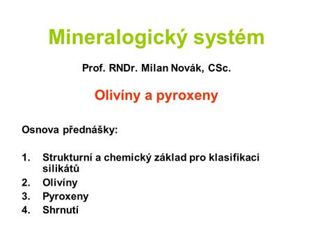 Mineralogický systém Prof. RNDr. Milan Novák, CSc. Olivíny a pyroxeny