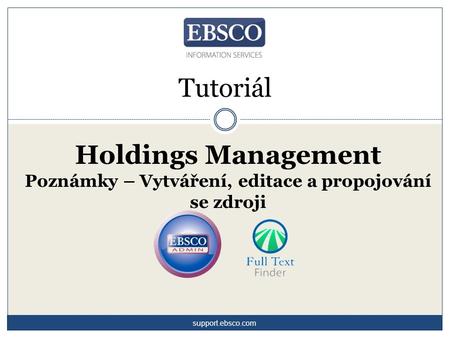 Tutoriál Holdings Management Poznámky – Vytváření, editace a propojování se zdroji support.ebsco.com.
