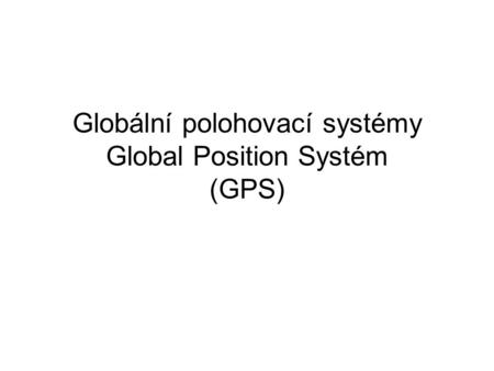 Globální polohovací systémy Global Position Systém (GPS)