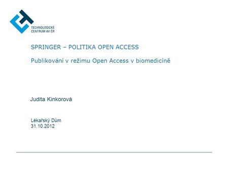 SPRINGER – POLITIKA OPEN ACCESS Publikování v režimu Open Access v biomedicíně Judita Kinkorová Lékařský Dům 31.10.2012.