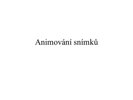 Animování snímků. Pravidla Žádný nápad není špatný. Buďte tvůrčí. Nebojte se riskovat. Kritika není povolena.