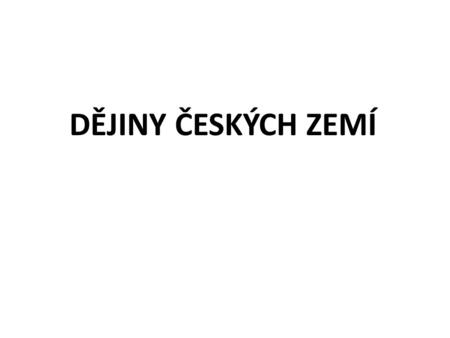 DĚJINY ČESKÝCH ZEMÍ.