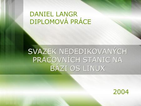 SVAZEK NEDEDIKOVANÝCH PRACOVNÍCH STANIC NA BÁZI OS LINUX DANIEL LANGR DIPLOMOVÁ PRÁCE 2004.