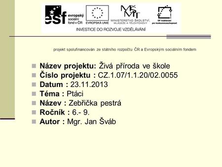 Projekt spolufinancován ze státního rozpočtu ČR a Evropským sociálním fondem Název projektu: Živá příroda ve škole Číslo projektu : CZ.1.07/1.1.20/02.0055.