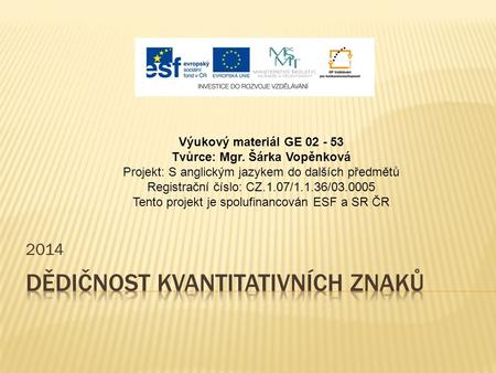 2014 Výukový materiál GE 02 - 53 Tvůrce: Mgr. Šárka Vopěnková Projekt: S anglickým jazykem do dalších předmětů Registrační číslo: CZ.1.07/1.1.36/03.0005.