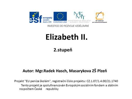 2.stupeň Autor: Mgr.Radek Hasch, Masarykova ZŠ Plzeň Elizabeth II. Projekt EU peníze školám, registrační číslo projektu: CZ.1.07/1.4.00/21.1740 Tento.