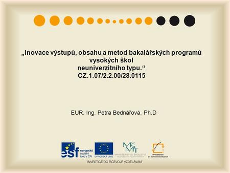 „Inovace výstupů, obsahu a metod bakalářských programů vysokých škol neuniverzitního typu.“ CZ.1.07/2.2.00/28.0115 EUR. Ing. Petra Bednářová, Ph.D.