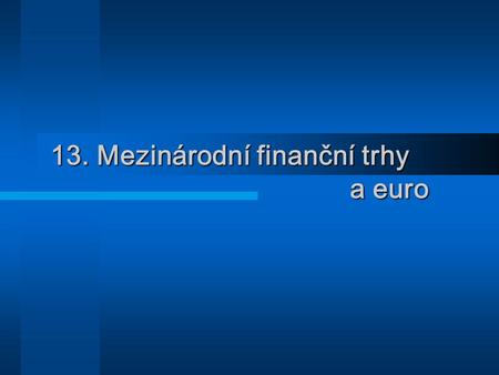 13. Mezinárodní finanční trhy a euro