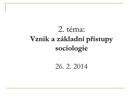 2. téma: Vznik a základní přístupy sociologie