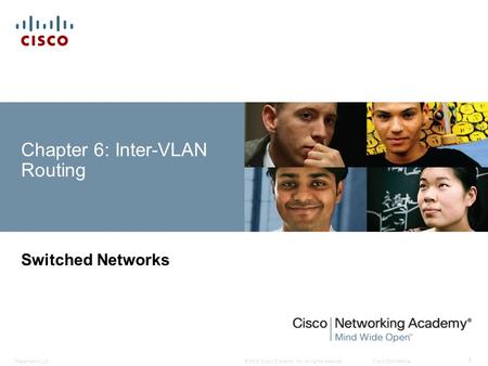 © 2008 Cisco Systems, Inc. All rights reserved.Cisco ConfidentialPresentation_ID 1 Chapter 6: Inter-VLAN Routing Switched Networks.