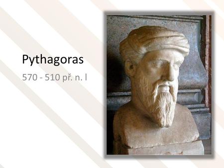 Pythagoras 570 - 510 př. n. l.
