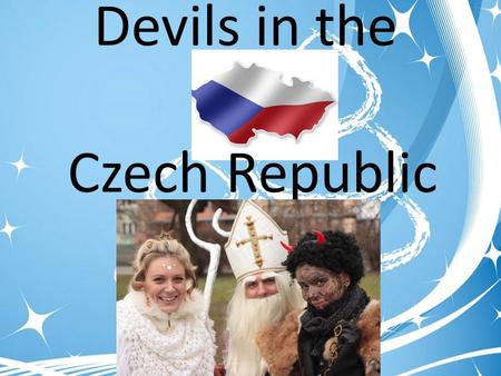 Devils in the Czech Republic. Costumes During the day usually nothing happens, the families watch TV, go for walks and enjoy family comfort Teenagers.