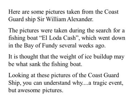 Here are some pictures taken from the Coast Guard ship Sir William Alexander.   The pictures were taken during the search for a fishing boat “El Loda Cash”,