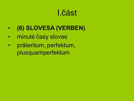 I.část (6) SLOVESA (VERBEN) minulé časy sloves