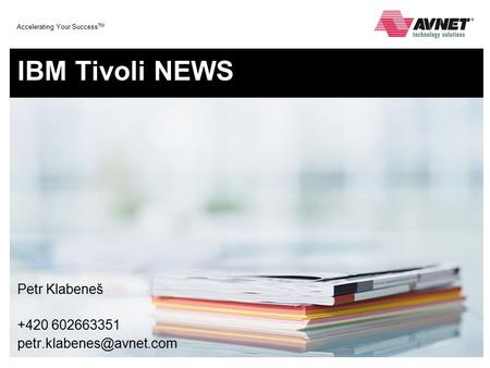 Accelerating Your Success TM IBM Tivoli NEWS Petr Klabeneš +420 602663351