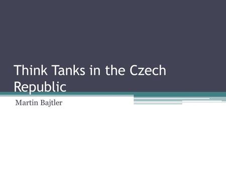 Think Tanks in the Czech Republic Martin Bajtler.