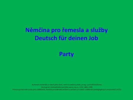 Němčina pro řemesla a služby Deutsch für deinen Job Party Autorem materiálu a všech jeho částí, není-li uvedeno jinak, je Ing. Lucie Břicháčková. Dostupné.