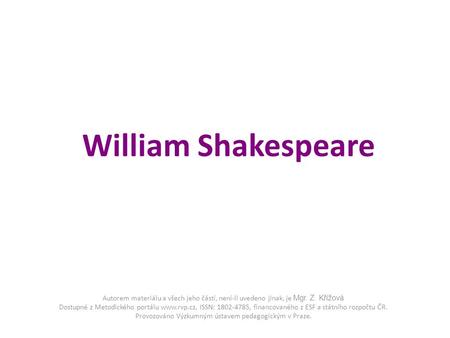William Shakespeare Autorem materiálu a všech jeho částí, není-li uvedeno jinak, je Mgr. Z. Křížová Dostupné z Metodického portálu www.rvp.cz, ISSN: 1802-4785,
