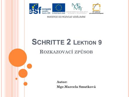 S CHRITTE 2 L EKTION 9 R OZKAZOVACÍ ZPŮSOB Autor: Mgr.Marcela Smutková.