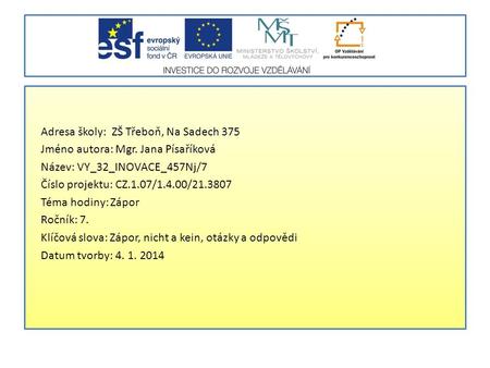 Adresa školy: ZŠ Třeboň, Na Sadech 375 Jméno autora: Mgr. Jana Písaříková Název: VY_32_INOVACE_457Nj/7 Číslo projektu: CZ.1.07/1.4.00/21.3807 Téma hodiny: