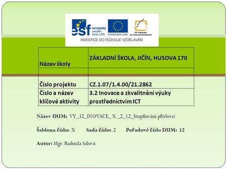 Název školy ZÁKLADNÍ ŠKOLA, JIČÍN, HUSOVA 170 Číslo projektu CZ.1.07/1.4.00/21.2862 Číslo a název klíčové aktivity 3.2 Inovace a zkvalitnění výuky prostřednictvím.