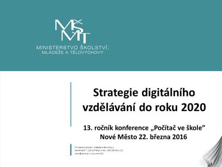 1 Strategie digitálního vzdělávání do roku 2020 13. ročník konference „Počítač ve škole” Nové Město 22. března 2016 Ministerstvo školství, mládeže a tělovýchovy.
