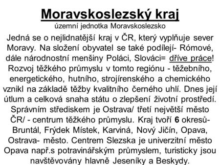 Moravskoslezský kraj územní jednotka Moravskoslezsko Jedná se o nejlidnatější kraj v ČR, který vyplňuje sever Moravy. Na složení obyvatel se také podílejí-