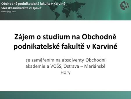 Obchodně podnikatelská fakulta v Karviné Slezská univerzita v Opavě Zájem o studium na Obchodně podnikatelské fakultě v Karviné se zaměřením.