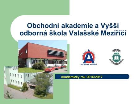 Obchodní akademie a Vyšší odborná škola Valašské Meziříčí Akademický rok 2016/2017.