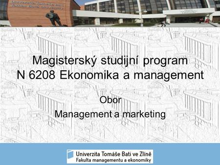 Magisterský studijní program N 6208 Ekonomika a management Obor Management a marketing.