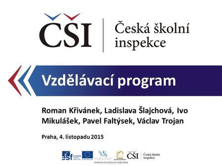 Vzdělávací program Roman Křivánek, Ladislava Šlajchová, Ivo Mikulášek, Pavel Faltýsek, Václav Trojan Praha, 4. listopadu 2015.