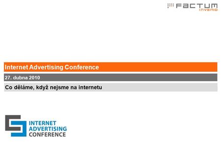 Co děláme, když nejsme na internetu 27. dubna 2010 Internet Advertising Conference.
