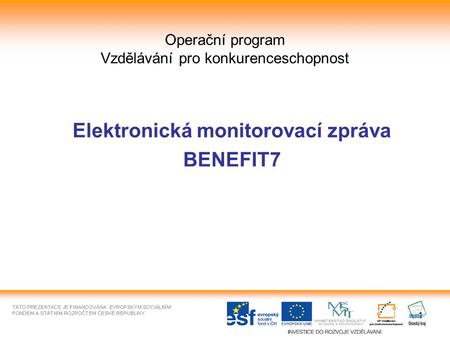 1 Operační program Vzdělávání pro konkurenceschopnost Elektronická monitorovací zpráva BENEFIT7.