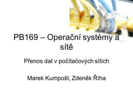 PB169 – Operační systémy a sítě Přenos dat v počítačových sítích Marek Kumpošt, Zdeněk Říha.
