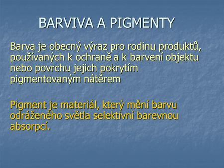 BARVIVA A PIGMENTY Barva je obecný výraz pro rodinu produktů, používaných k ochraně a k barvení objektu nebo povrchu jejich pokrytím pigmentovaným nátěrem.